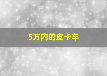 5万内的皮卡车