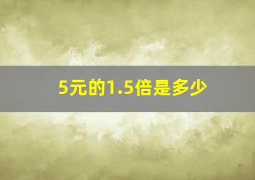 5元的1.5倍是多少