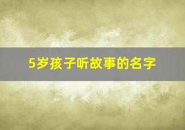 5岁孩子听故事的名字