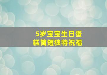 5岁宝宝生日蛋糕简短独特祝福