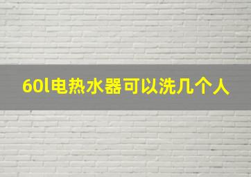 60l电热水器可以洗几个人