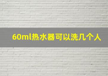 60ml热水器可以洗几个人