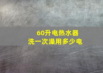 60升电热水器洗一次澡用多少电