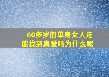 60多岁的单身女人还能找到真爱吗为什么呢