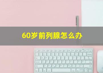 60岁前列腺怎么办