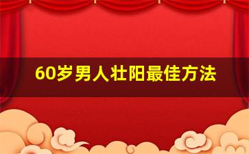 60岁男人壮阳最佳方法