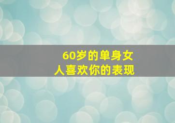 60岁的单身女人喜欢你的表现