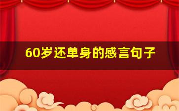 60岁还单身的感言句子