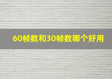 60帧数和30帧数哪个好用