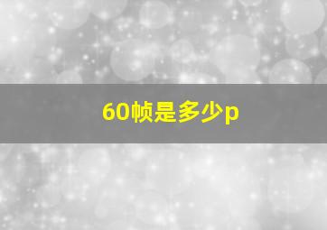 60帧是多少p