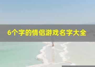 6个字的情侣游戏名字大全