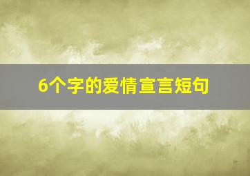 6个字的爱情宣言短句