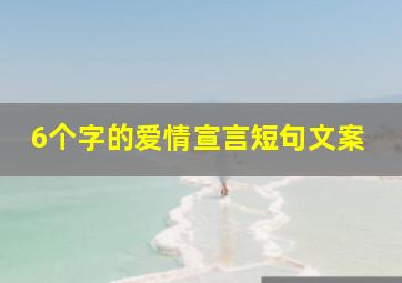 6个字的爱情宣言短句文案