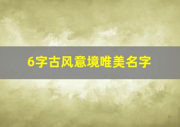 6字古风意境唯美名字