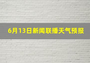 6月13日新闻联播天气预报