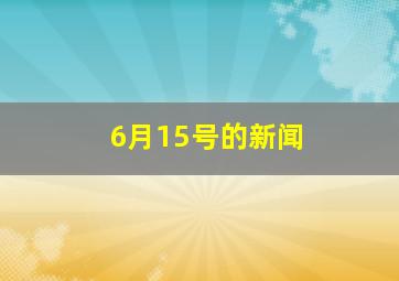 6月15号的新闻