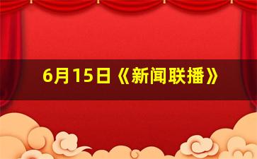 6月15日《新闻联播》