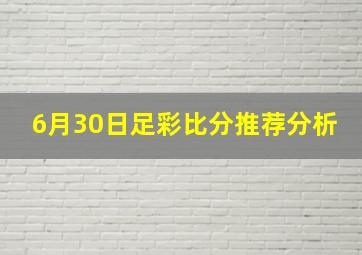 6月30日足彩比分推荐分析