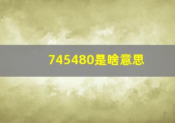 745480是啥意思