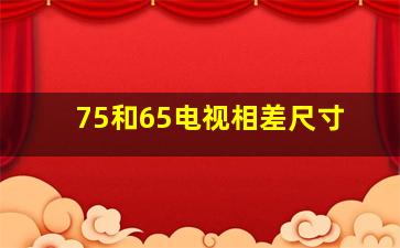 75和65电视相差尺寸