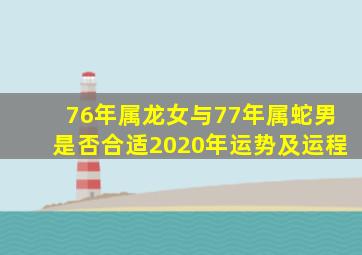 76年属龙女与77年属蛇男是否合适2020年运势及运程