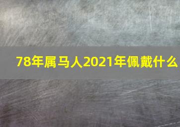 78年属马人2021年佩戴什么