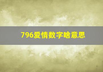 796爱情数字啥意思