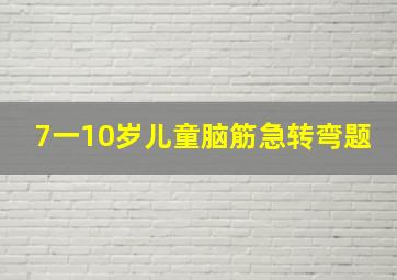 7一10岁儿童脑筋急转弯题