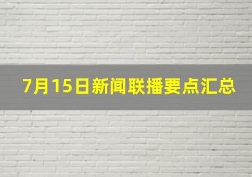 7月15日新闻联播要点汇总