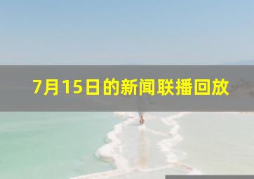 7月15日的新闻联播回放