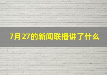 7月27的新闻联播讲了什么