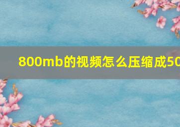 800mb的视频怎么压缩成500