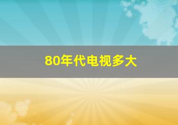 80年代电视多大