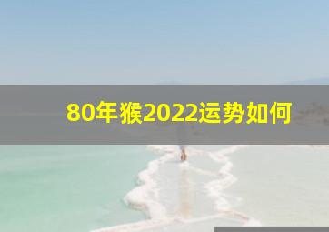 80年猴2022运势如何