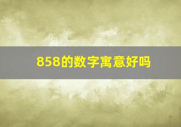 858的数字寓意好吗