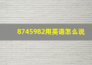 8745982用英语怎么说