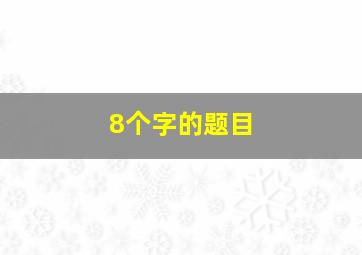 8个字的题目