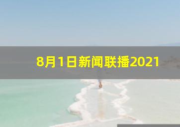 8月1日新闻联播2021