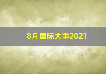 8月国际大事2021