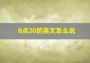 8点20的英文怎么说