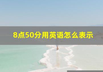 8点50分用英语怎么表示