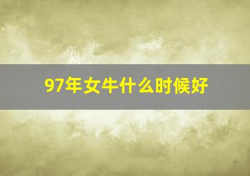 97年女牛什么时候好