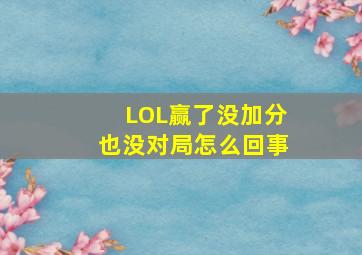 LOL赢了没加分也没对局怎么回事