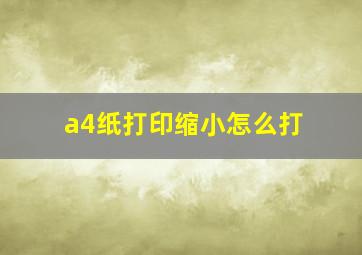 a4纸打印缩小怎么打