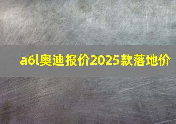 a6l奥迪报价2025款落地价