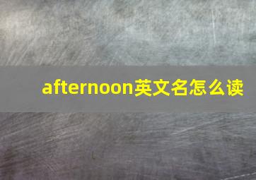 afternoon英文名怎么读