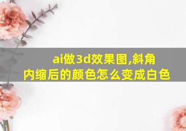 ai做3d效果图,斜角内缩后的颜色怎么变成白色