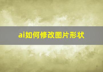 ai如何修改图片形状