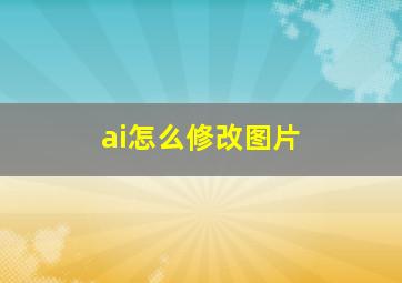 ai怎么修改图片