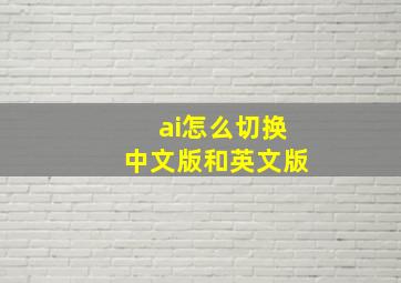 ai怎么切换中文版和英文版